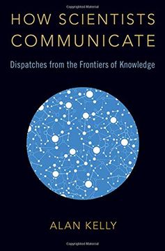 portada How Scientists Communicate: Dispatches From the Frontiers of Knowledge (en Inglés)