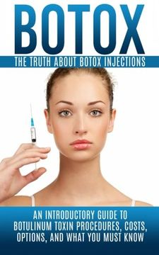 portada Botox: The Truth About Botox Injections: An Introductory Guide to Botulinum Toxin Procedures, Costs, Options, and What you Must Know (en Inglés)