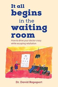 portada It All Begins in the Waiting Room: How to drive your doctor crazy while escaping retaliation