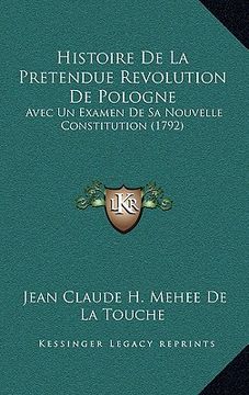 portada histoire de la pretendue revolution de pologne: avec un examen de sa nouvelle constitution (1792) (in English)