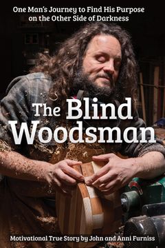 portada The Blind Woodsman: One Man's Journey to Find His Purpose on the Other Side of Darkness (en Inglés)