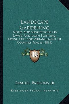 portada landscape gardening: notes and suggestions on lawns and lawn planting, laying outnotes and suggestions on lawns and lawn planting, laying o (in English)