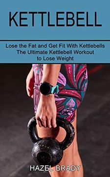portada Kettlebell: The Ultimate Kettlebell Workout to Lose Weight (Lose the fat and get fit With Kettlebells) (en Inglés)