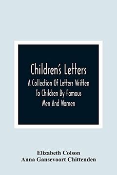 portada Children'S Letters; A Collection of Letters Written to Children by Famous men and Women 