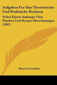 portada Aufgaben Fur Das Theoretische Und Praktische Rechnen: Nebst Einem Anhange Uber Flachen Und Korper-Berechnungen (1862) (en Alemán)