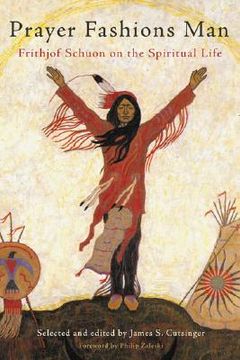 prayer fashions man,frithjof schuon on the spiritual life