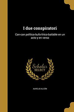 portada I due Conspiratori: Can-Can Político-Bufo-Lírico-Bailable en un Acto y en Verso