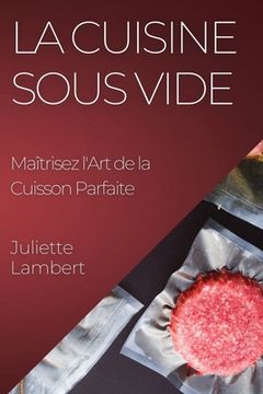 portada La Cuisine Sous Vide: Maîtrisez l'Art de la Cuisson Parfaite (en Francés)