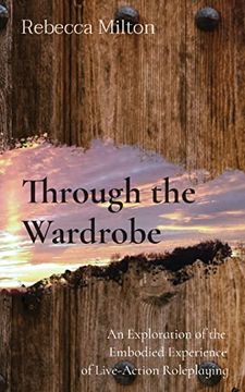portada Through the Wardrobe: An Exploration of the Embodied Experience of Live-Action Roleplaying 