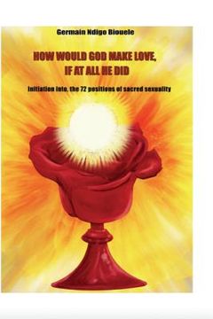 portada How Would God Make Love, If At All He Did?: How Would God Make Love, If At All He Did? (en Inglés)