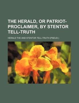 portada the herald, or patriot-proclaimer, by stentor tell-truth