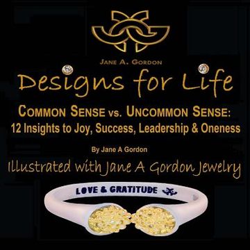 portada Designs for Life: Common Sense vs. Uncommon Sense. 12 Insights to Happiness, Success Leadership & Oneness