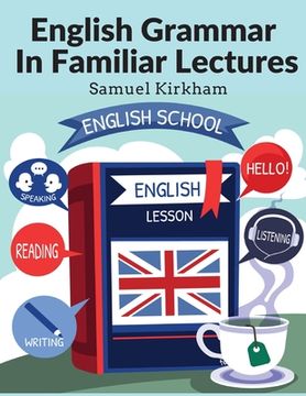 portada English Grammar In Familiar Lectures: Accompanied By A Compendium, Embracing A New Systematic Order Of Parsing, A New System Of Punctuation, and Exerc (en Inglés)