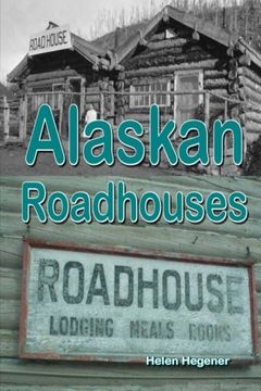 portada Alaskan Roadhouses: Shelter, Meals and Lodging Along Alaska's Early Roads and Trails
