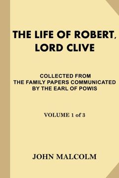 portada The Life of Robert, Lord Clive [Volume 1 of 3]: Collected from the Family Papers Communicated by the Earl Of Powis