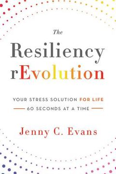 portada The Resiliency rEvolution: Your Stress Solution for Life - 60 Seconds at a Time (en Inglés)