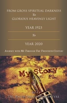 portada From Gross Spiritual Darkness To Glorious Heavenly Light: Journey with Me Through the Twentieth Century (in English)