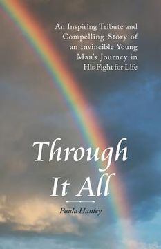 portada Through It All: An Inspiring Tribute and Compelling Story of an Invincible Young Man's Journey in His Fight for Life (in English)