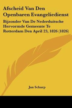 portada Afscheid Van Den Openbaren Evangeliedienst: Bijzonder Van De Nederduitsche Hervormde Gemeente Te Rotterdam Den April 23, 1826 (1826)