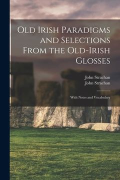 portada Old Irish Paradigms and Selections From the Old-Irish Glosses: With Notes and Vocabulary (en Inglés)