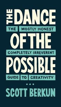 portada The Dance of the Possible: the mostly honest completely irreverent guide to creativity (en Inglés)
