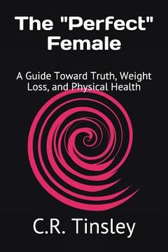 portada The Perfect Female: A Guide Toward Truth, Weight Loss, and Physical Health (in English)