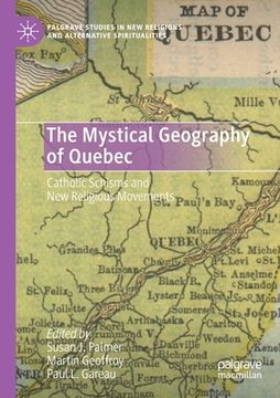 portada The Mystical Geography of Quebec: Catholic Schisms and New Religious Movements (en Inglés)