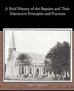 portada a brief history of the baptists and their distinctive principles and practices (in English)