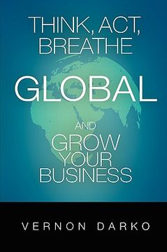 portada think, act, breathe global and grow your business (en Inglés)