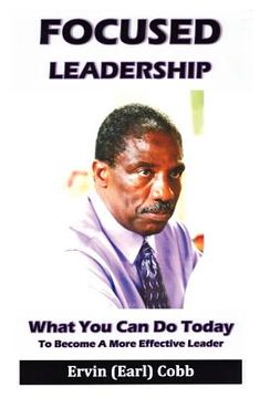 portada focused leadership: what you can do today to become a more effective leader