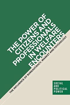 portada The Power of Citizens and Professionals in Welfare Encounters: The Influence of Bureaucracy, Market and Psychology (Social and Political Power) (en Inglés)