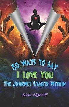 portada 30 Ways to Say I Love You: The Journey Starts Within (en Inglés)