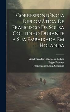 portada Correspondência Diplomática de Francisco de Sousa Coutinho Durante a sua Embaixada em Holanda (in Portuguese)