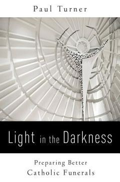portada Light in the Darkness: Preparing Better Catholic Funerals (en Inglés)