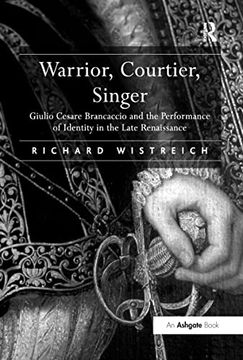 portada Warrior, Courtier, Singer: Giulio Cesare Brancaccio and the Performance of Identity in the Late Renaissance (in English)