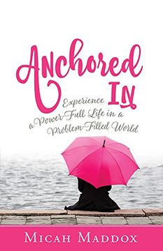 portada Anchored In: Experience a Power-Full Life in a Problem-Filled World (en Inglés)