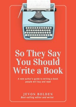 portada So They Say You Should Write a Book: A New Author's Guide to Writing a Book People Will Buy and Read (en Inglés)