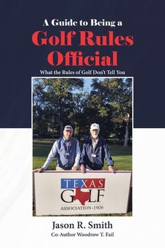 portada A Guide to Being a Golf Rules Official: What the Rules of Golf Don't Tell You (in English)