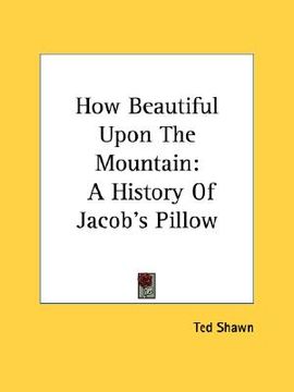 portada how beautiful upon the mountain: a history of jacob's pillow (en Inglés)