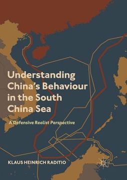 portada Understanding China's Behaviour in the South China Sea: A Defensive Realist Perspective (en Inglés)
