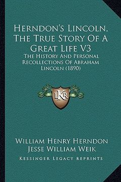 portada herndon's lincoln, the true story of a great life v3: the history and personal recollections of abraham lincoln (1890) (en Inglés)