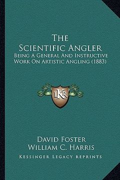 portada the scientific angler: being a general and instructive work on artistic angling (1883) (en Inglés)