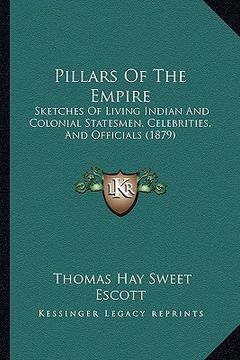 portada pillars of the empire: sketches of living indian and colonial statesmen, celebrities, and officials (1879)