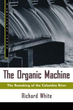 The Organic Machine: The Remaking of the Columbia River (Hill and Wang Critical Issues) (en Inglés)