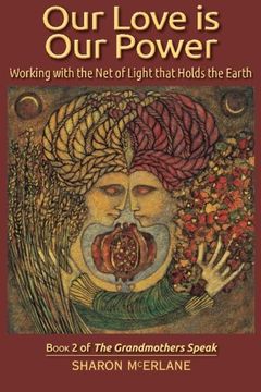 portada Our Love is our Power: Working With the net of Light That Holds the Earth: 2 (The Grandmothers Speak) (en Inglés)