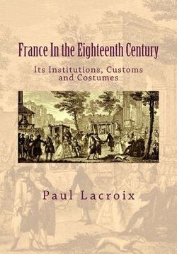 portada France in the Eighteenth Century: Its Institutions, Customs and Costumes