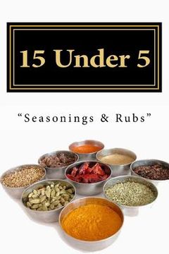 portada 15 Under 5 Vol.III: 15 Seasonings and Rubs I Less Than 5 Minutes (en Inglés)