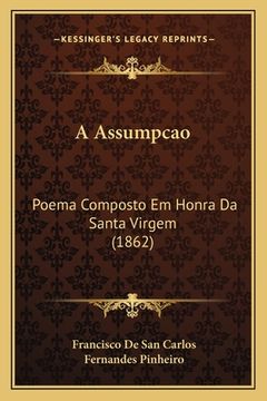 portada A Assumpcao: Poema Composto Em Honra Da Santa Virgem (1862) (en Portugués)
