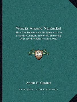 portada wrecks around nantucket: since the settlement of the island and the incidents connected therewith, embracing over seven hundred vessels (1915) (en Inglés)