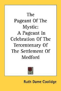 portada the pageant of the mystic: a pageant in celebration of the tercentenary of the settlement of medford (in English)